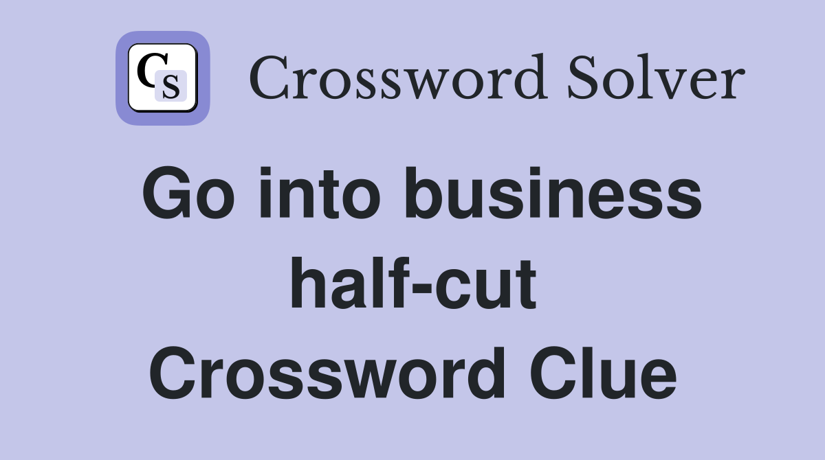 Go into business half-cut Crossword Clue