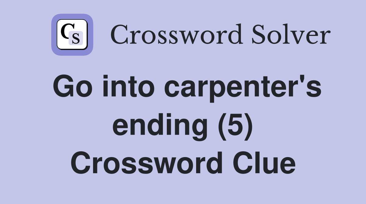 Go into carpenter's ending (5) Crossword Clue