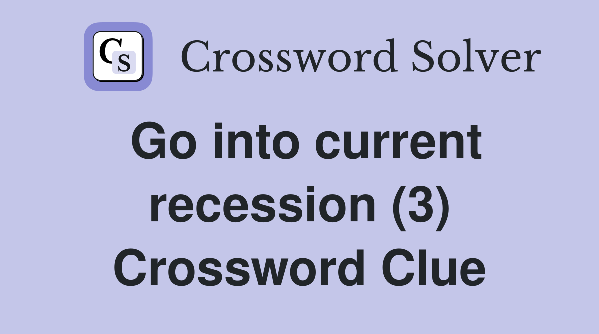 Go into current recession (3) Crossword Clue