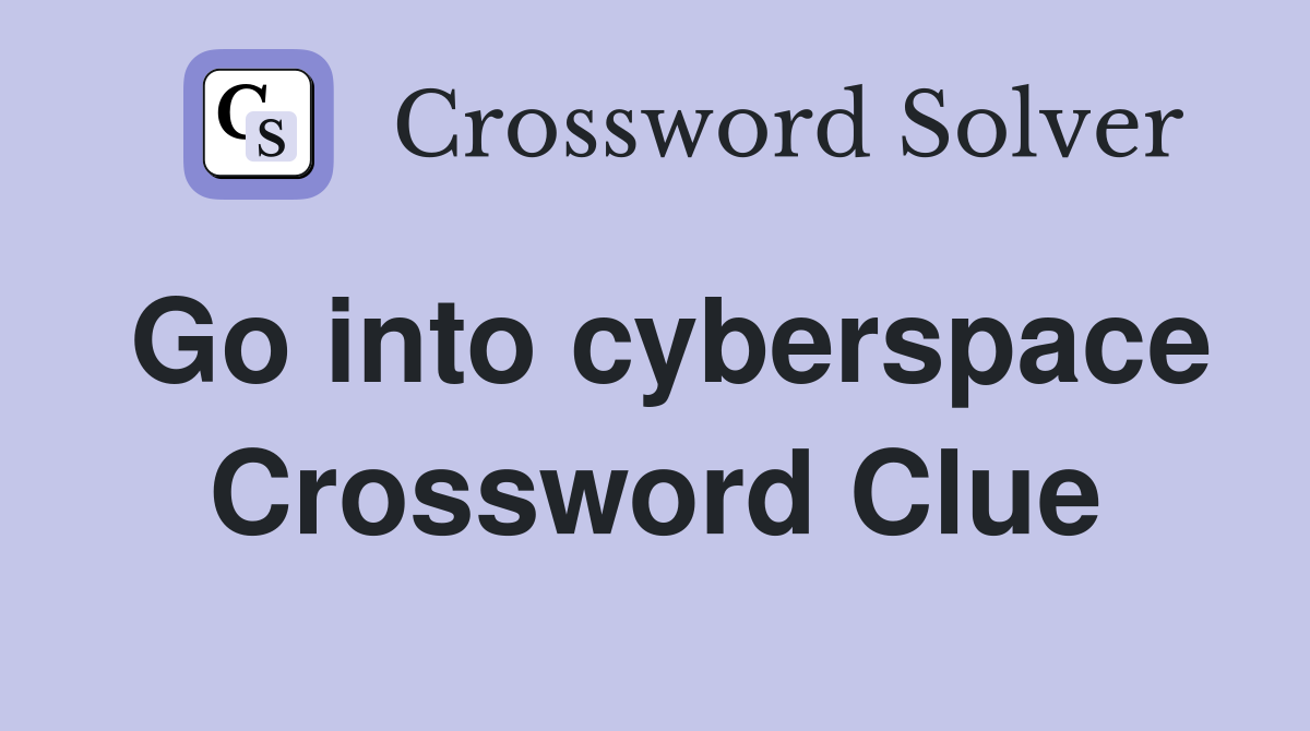 Go into cyberspace Crossword Clue