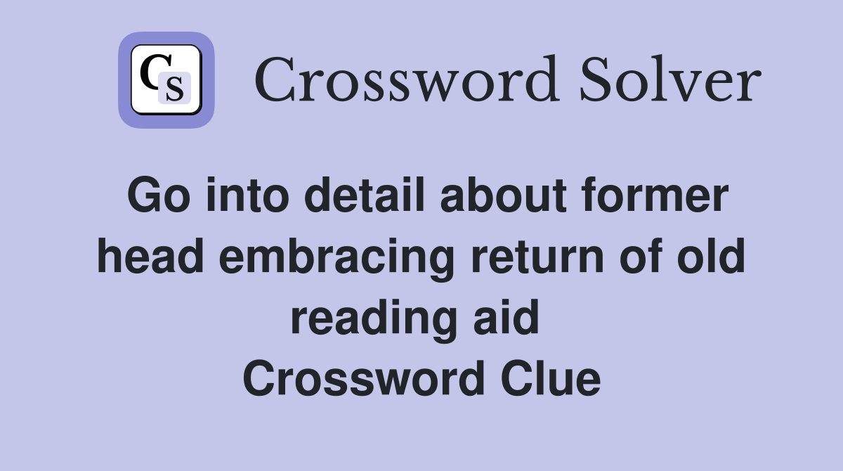 Go into detail about former head embracing return of old reading aid  Crossword Clue