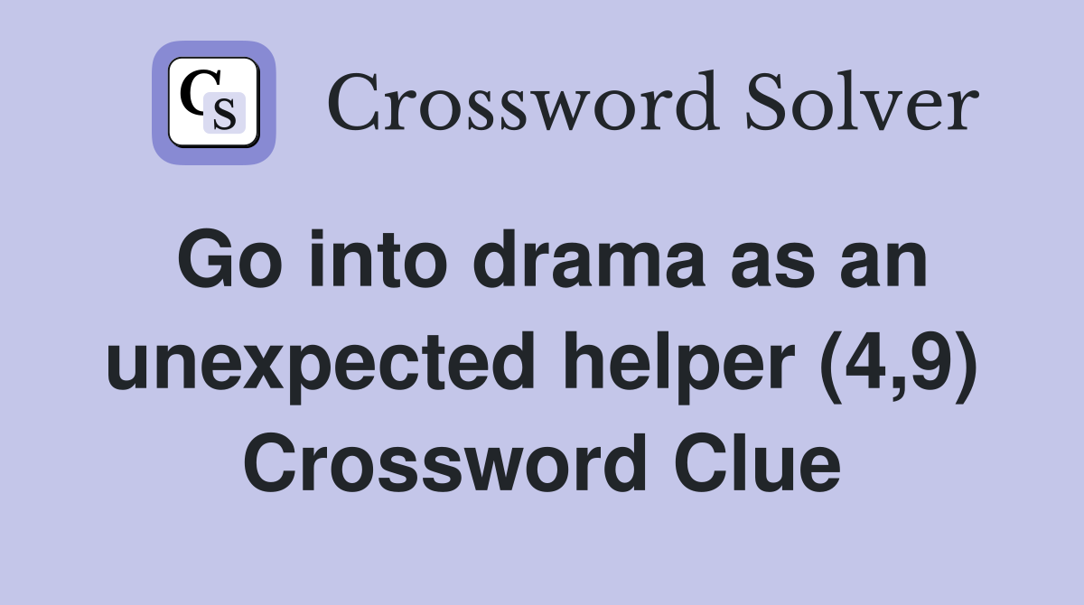 Go into drama as an unexpected helper (4,9) Crossword Clue