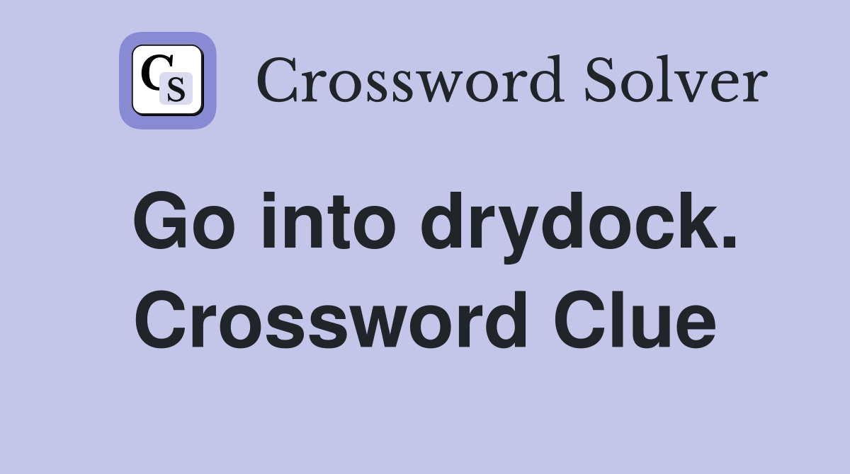 Go into drydock. Crossword Clue