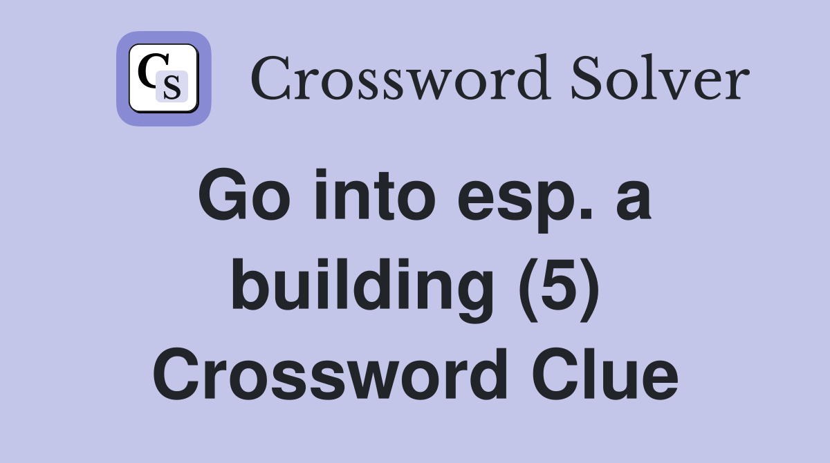 Go into esp. a building (5) Crossword Clue