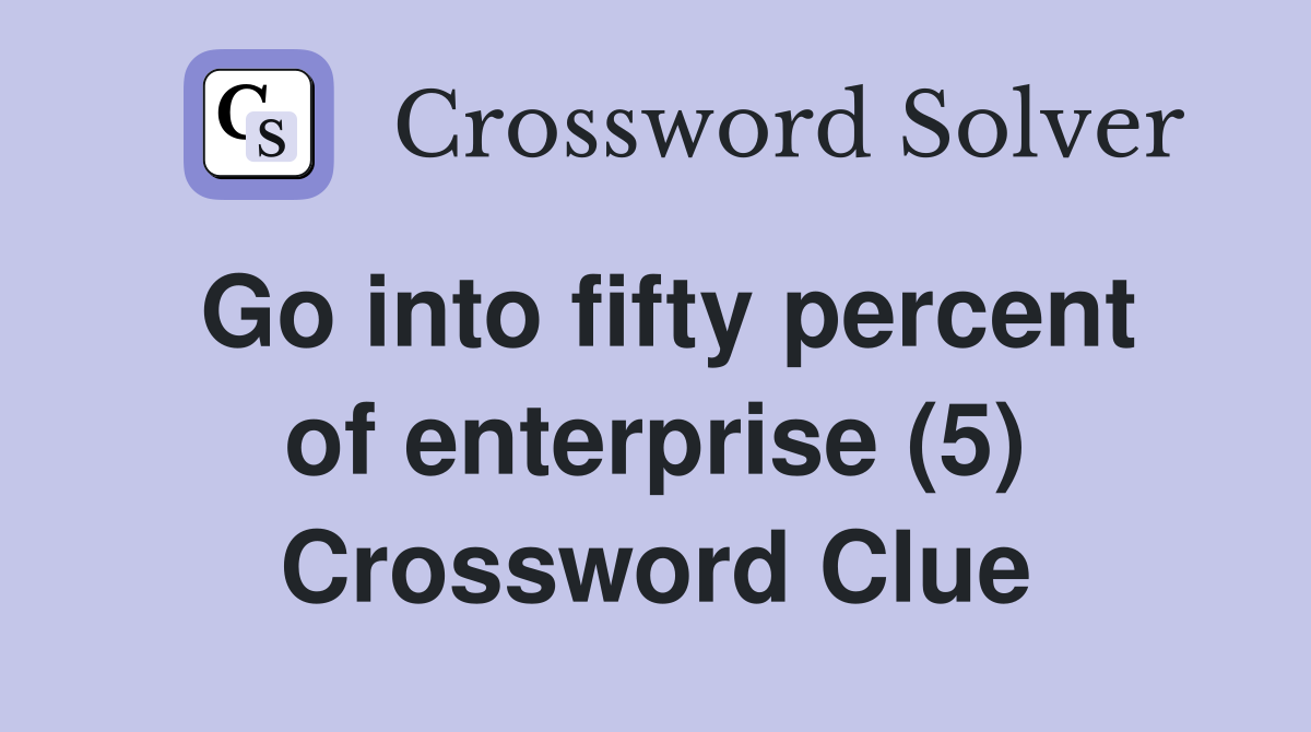 Go into fifty percent of enterprise (5) Crossword Clue