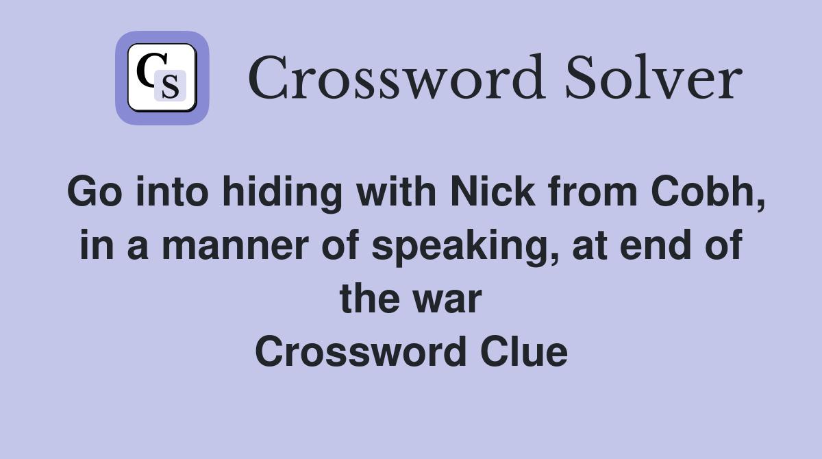 Go into hiding with Nick from Cobh, in a manner of speaking, at end of the war Crossword Clue