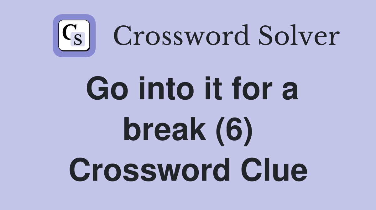 Go into it for a break (6) Crossword Clue