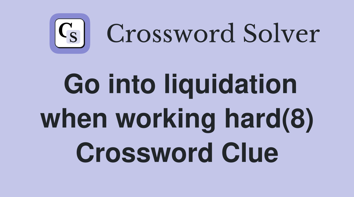 Go into liquidation when working hard(8) Crossword Clue