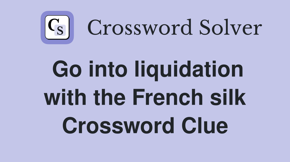 Go into liquidation with the French silk Crossword Clue