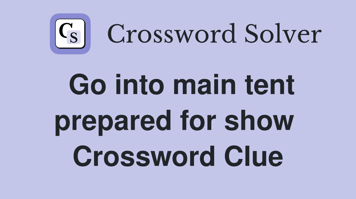 Go into main tent prepared for show  Crossword Clue