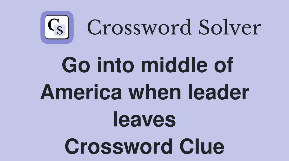 Go into middle of America when leader leaves Crossword Clue