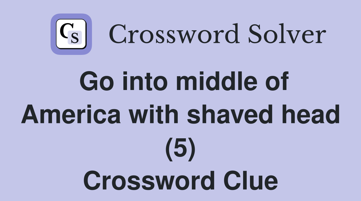 Go into middle of America with shaved head (5) Crossword Clue