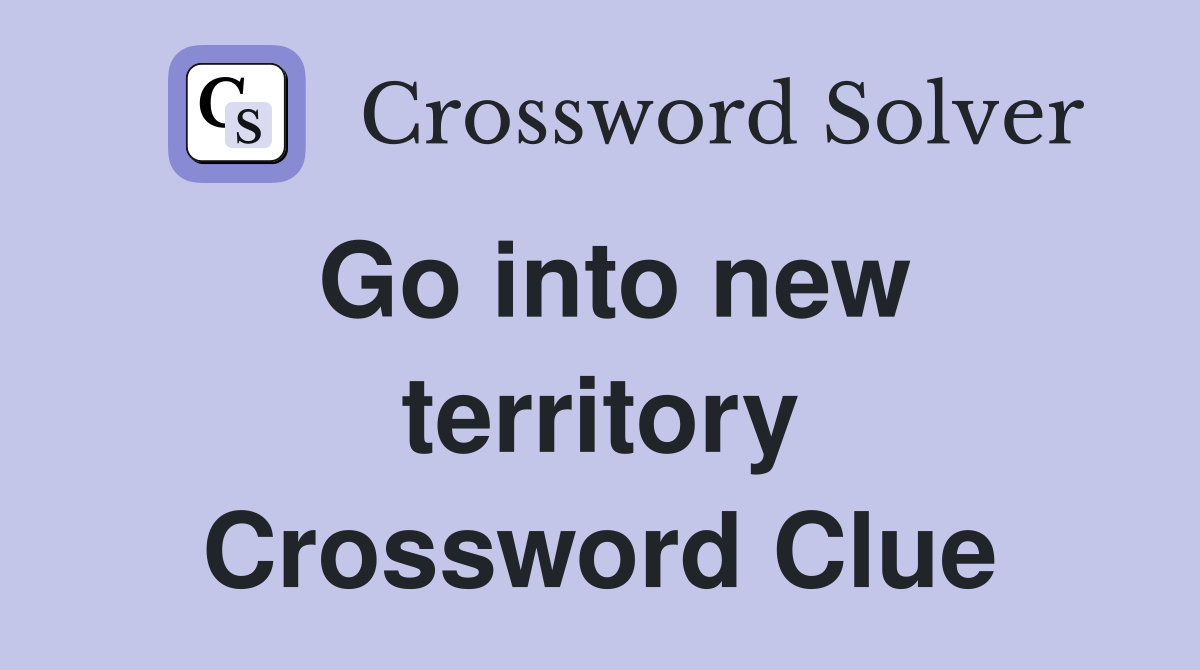 Go into new territory Crossword Clue