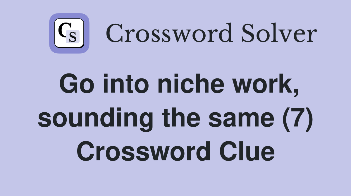 Go into niche work, sounding the same (7) Crossword Clue