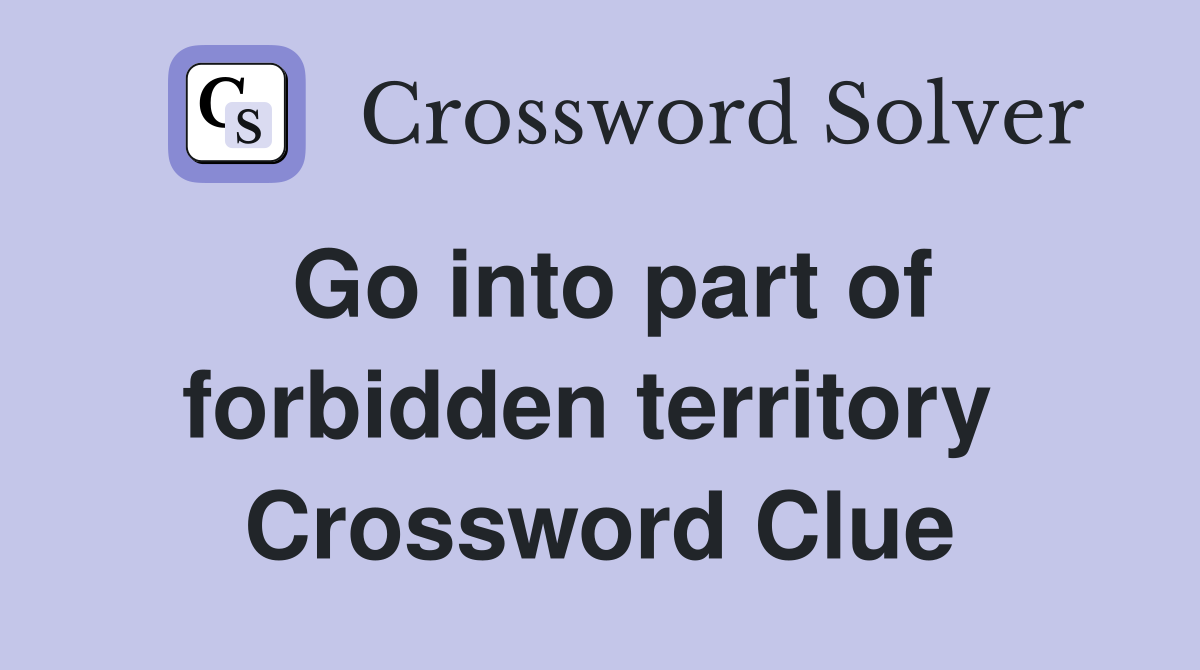 Go into part of forbidden territory  Crossword Clue