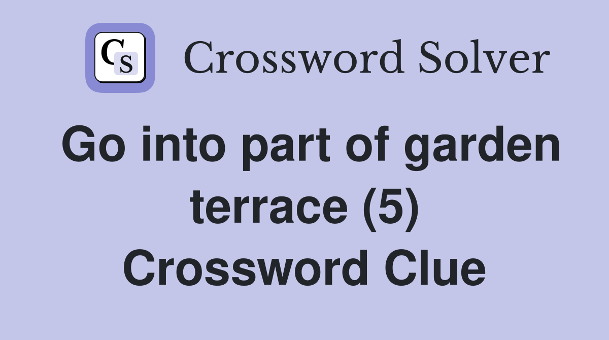 Go into part of garden terrace (5) Crossword Clue