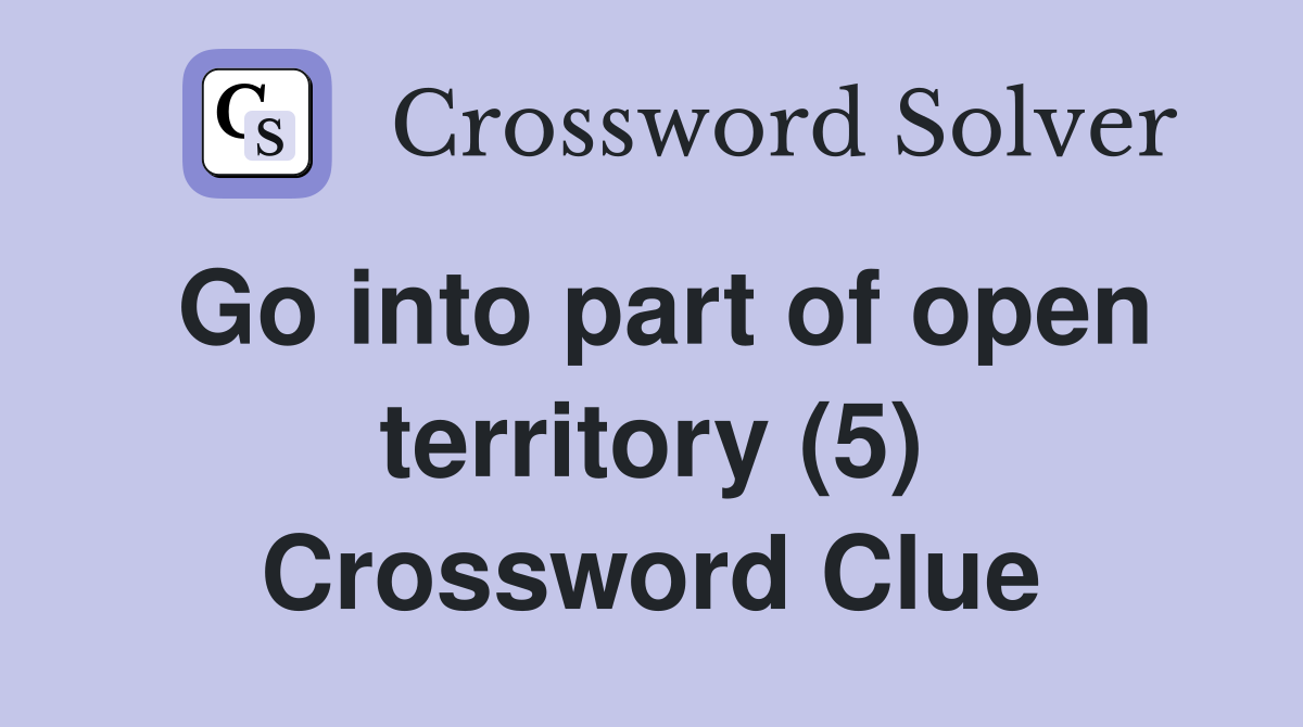 Go into part of open territory (5) Crossword Clue