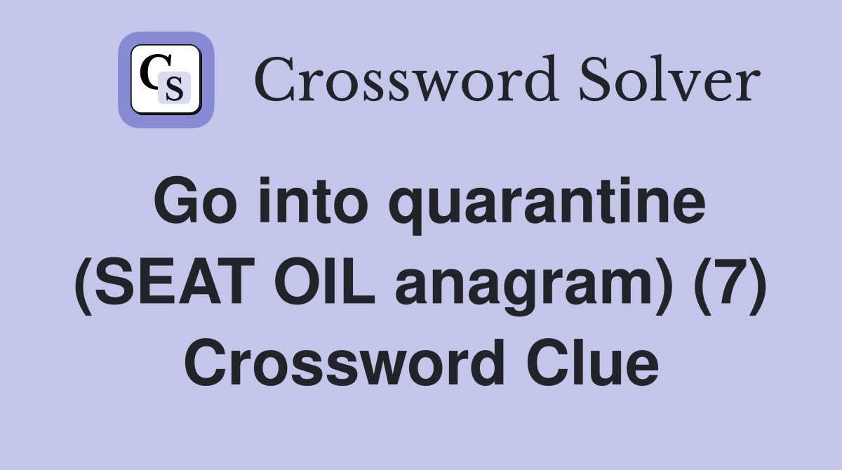 Go into quarantine (SEAT OIL anagram) (7) Crossword Clue