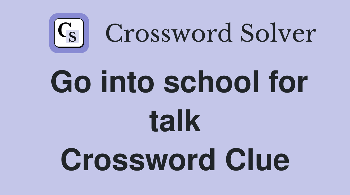 Go into school for talk Crossword Clue