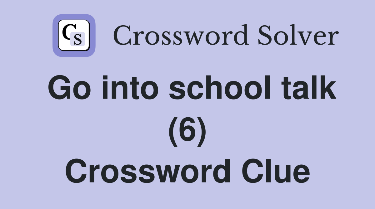 Go into school talk (6) Crossword Clue