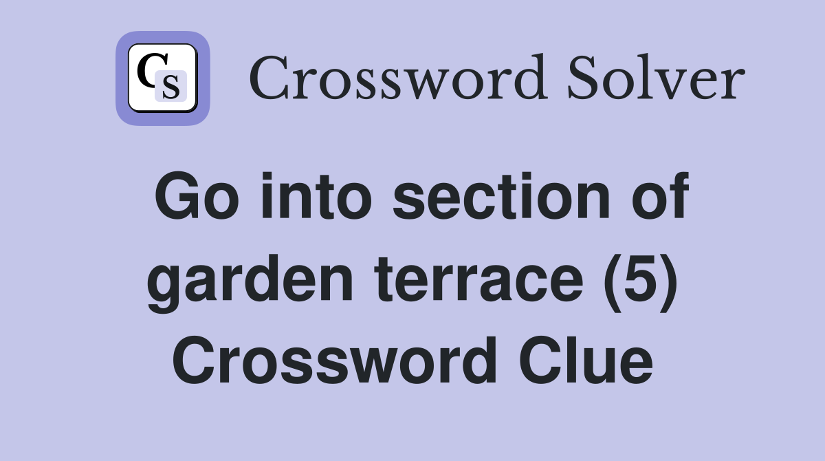Go into section of garden terrace (5) Crossword Clue