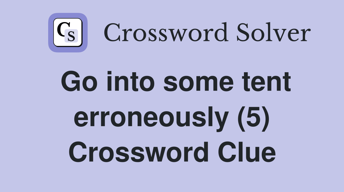Go into some tent erroneously (5) Crossword Clue