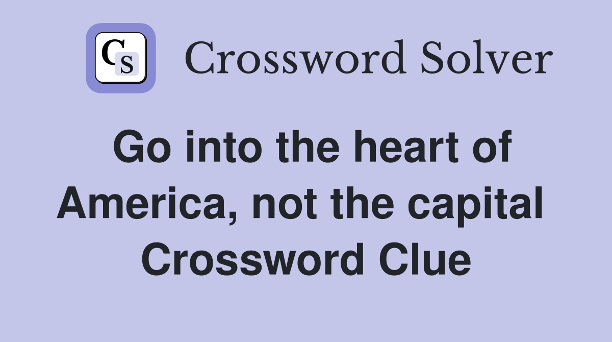 Go into the heart of America, not the capital  Crossword Clue