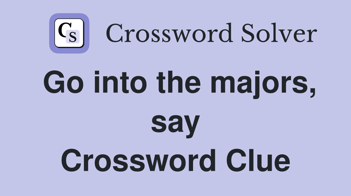Go into the majors, say Crossword Clue