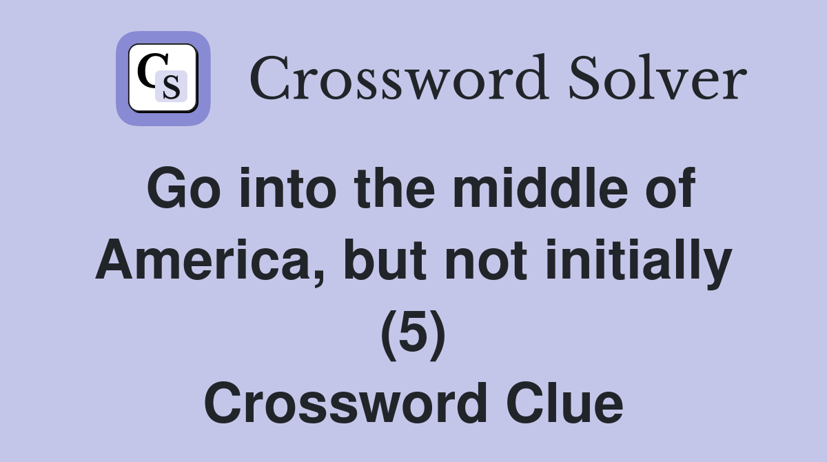Go into the middle of America, but not initially (5) Crossword Clue