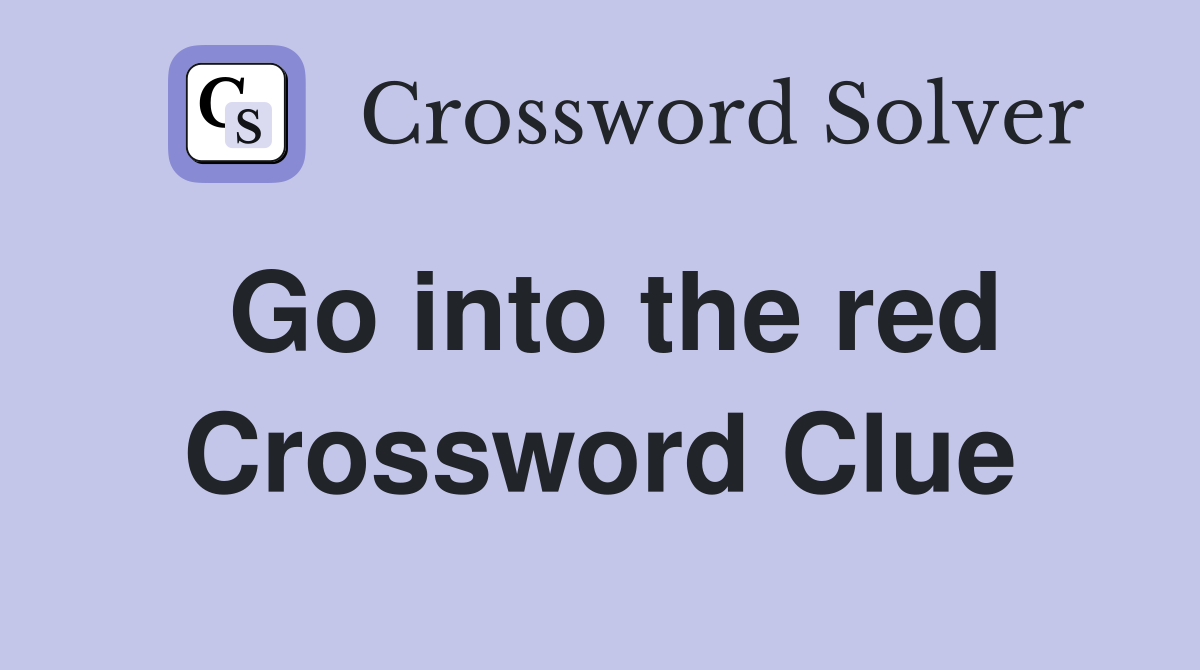 Go into the red Crossword Clue