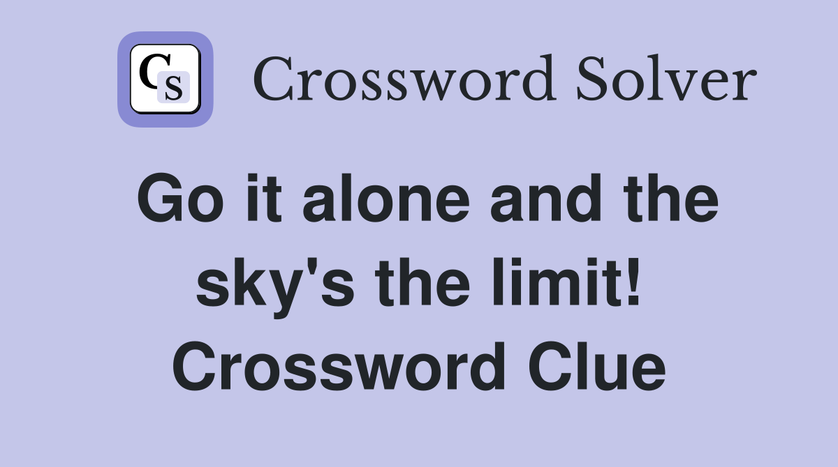 Go it alone and the sky's the limit! Crossword Clue
