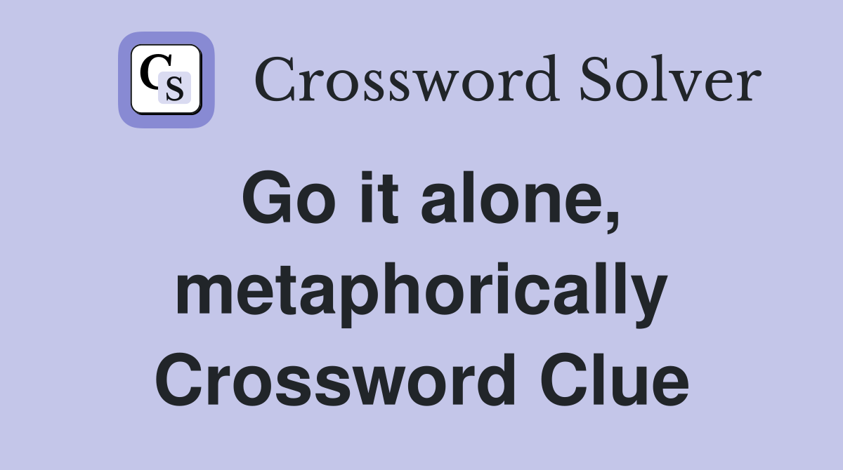 Go it alone, metaphorically Crossword Clue
