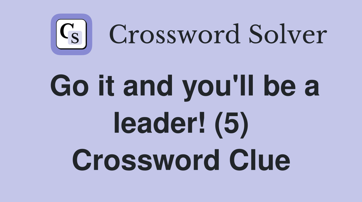 Go it and you'll be a leader! (5) Crossword Clue