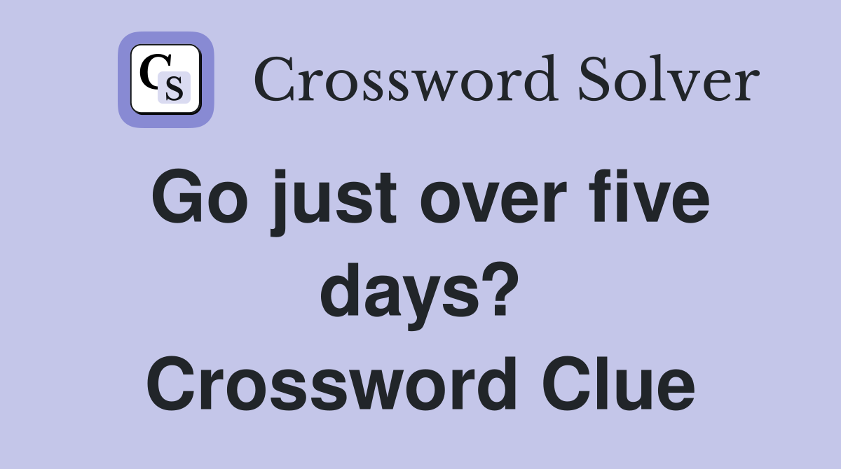 Go just over five days? Crossword Clue