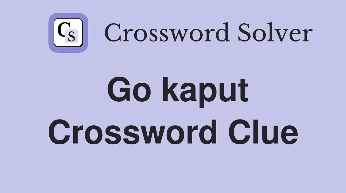 Go kaput Crossword Clue