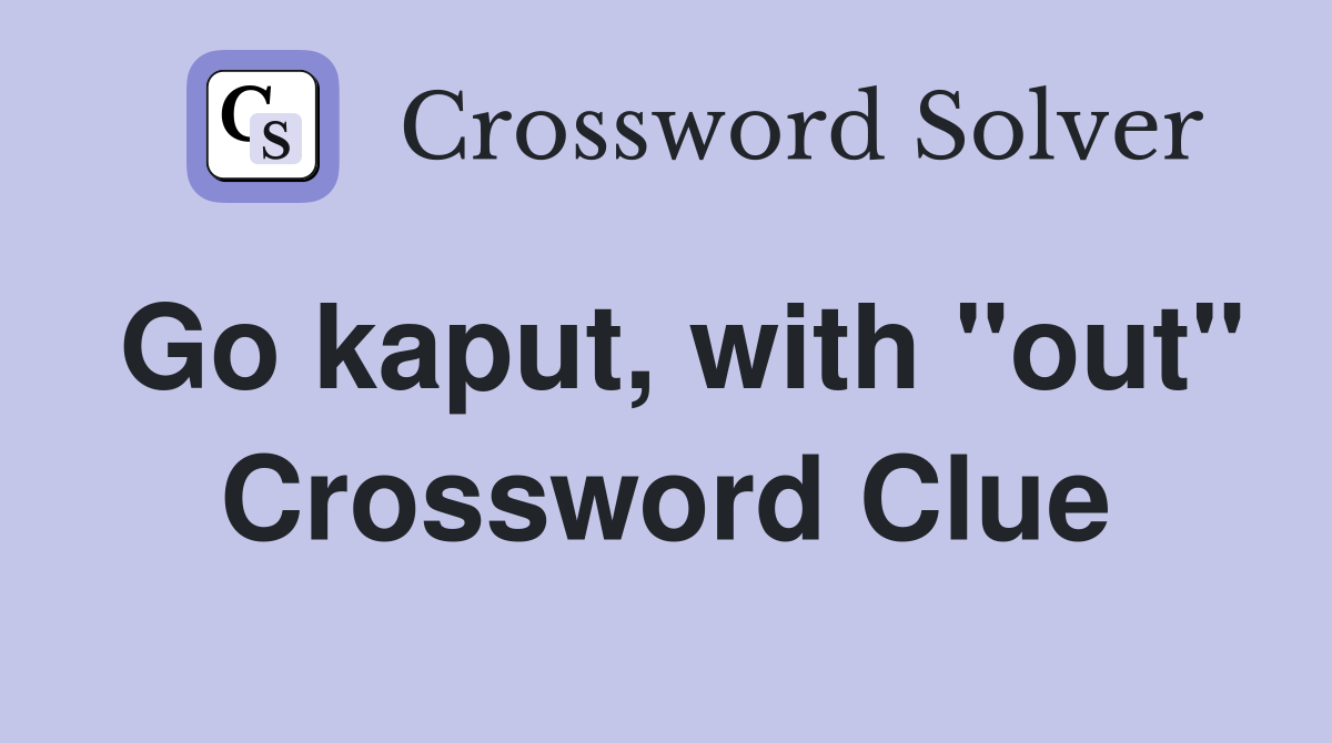 Go kaput, with "out" Crossword Clue