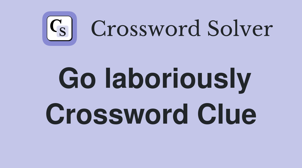Go laboriously Crossword Clue
