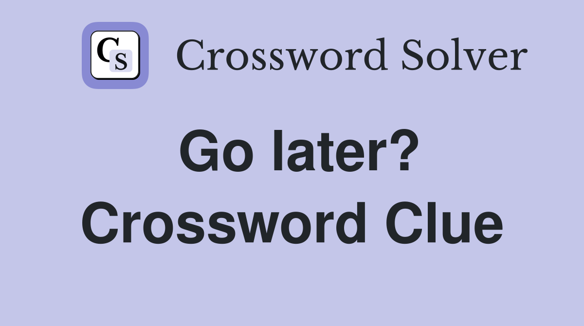 Go later? Crossword Clue