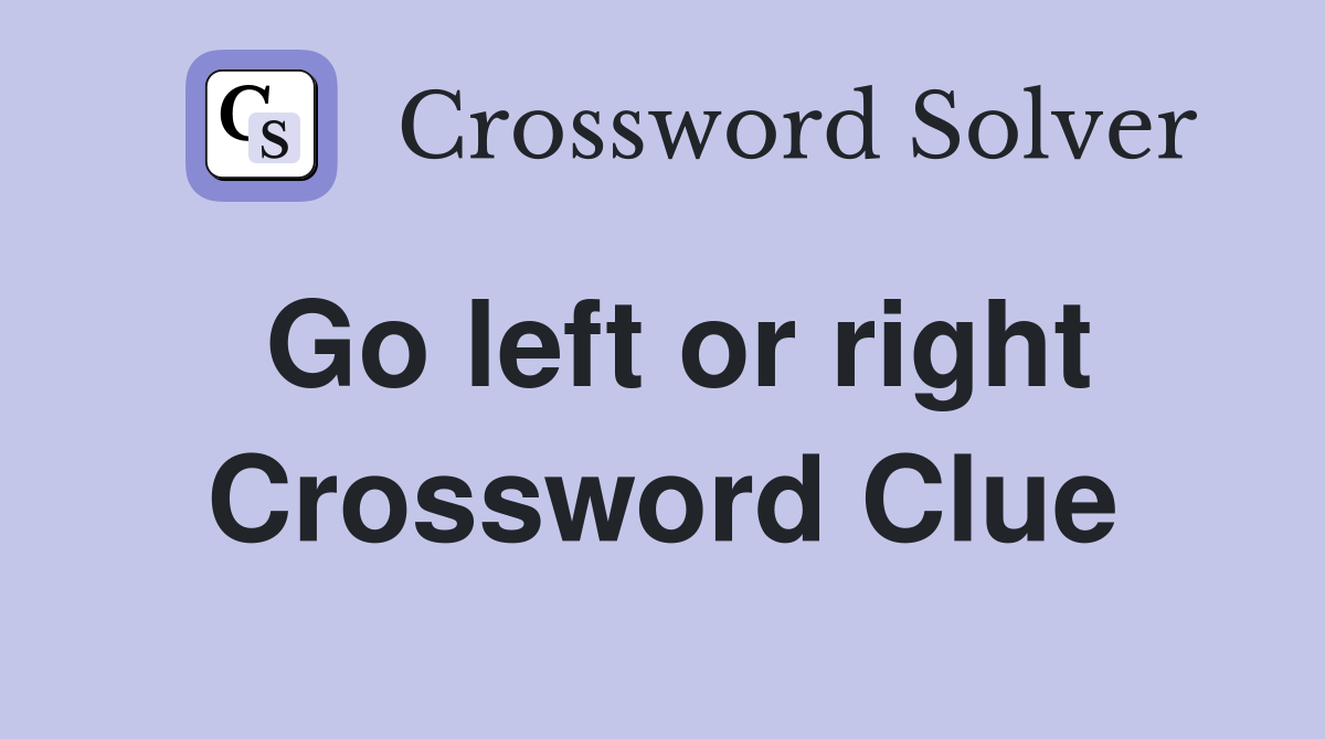Go left or right Crossword Clue