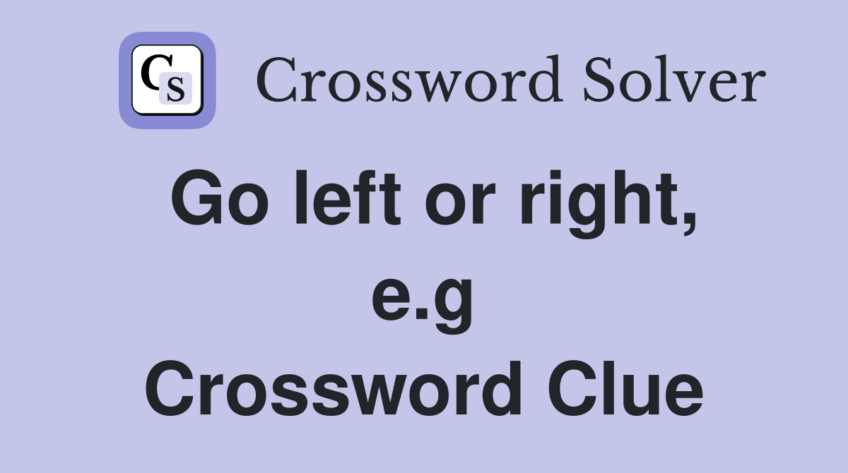 Go left or right, e.g Crossword Clue