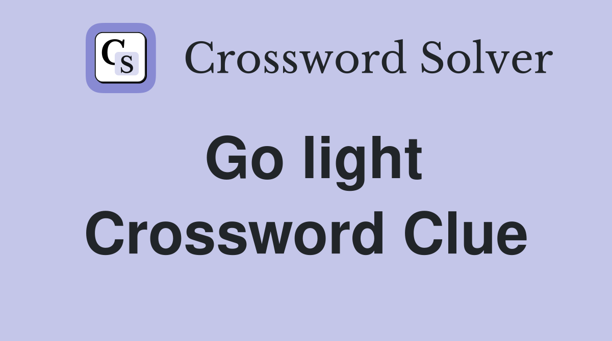 Go light Crossword Clue