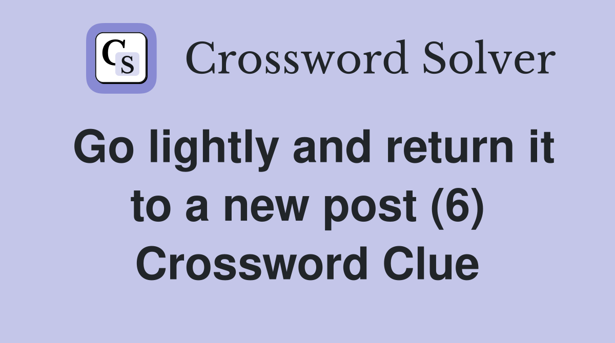 Go lightly and return it to a new post (6) Crossword Clue