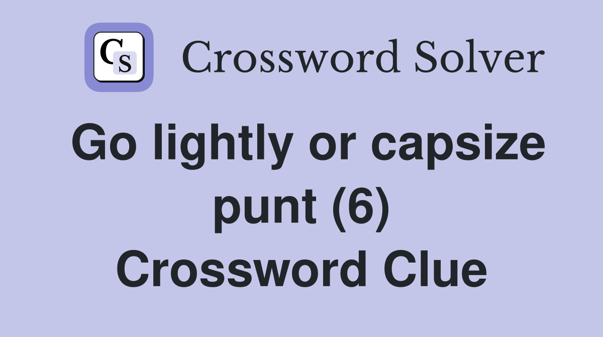 Go lightly or capsize punt (6) Crossword Clue