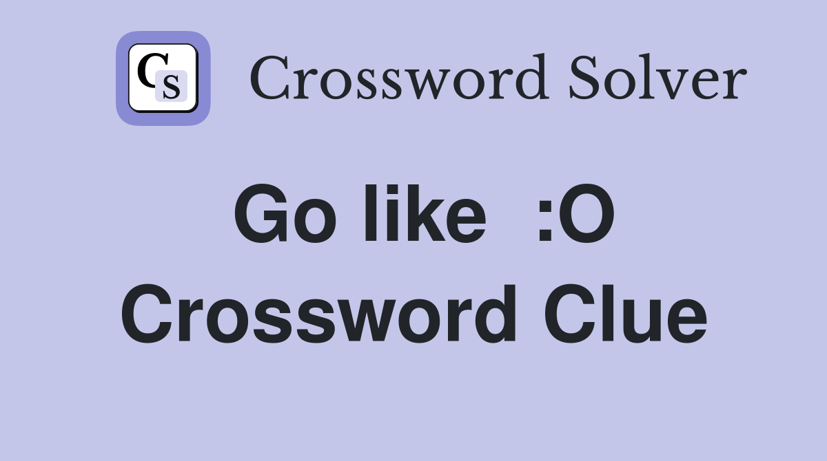 Go like  :O Crossword Clue