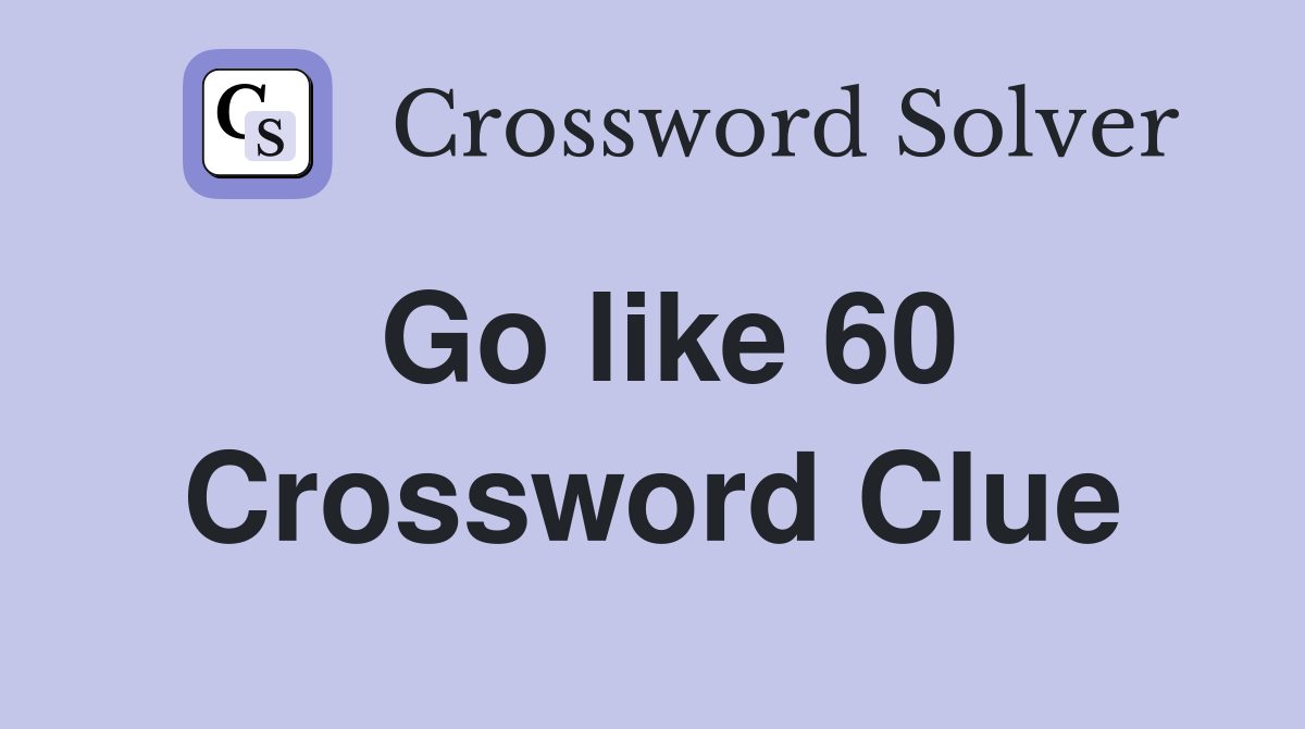 Go like 60 Crossword Clue