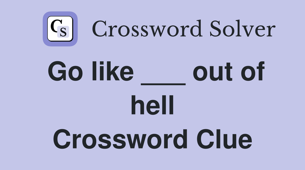 Go like ___ out of hell Crossword Clue
