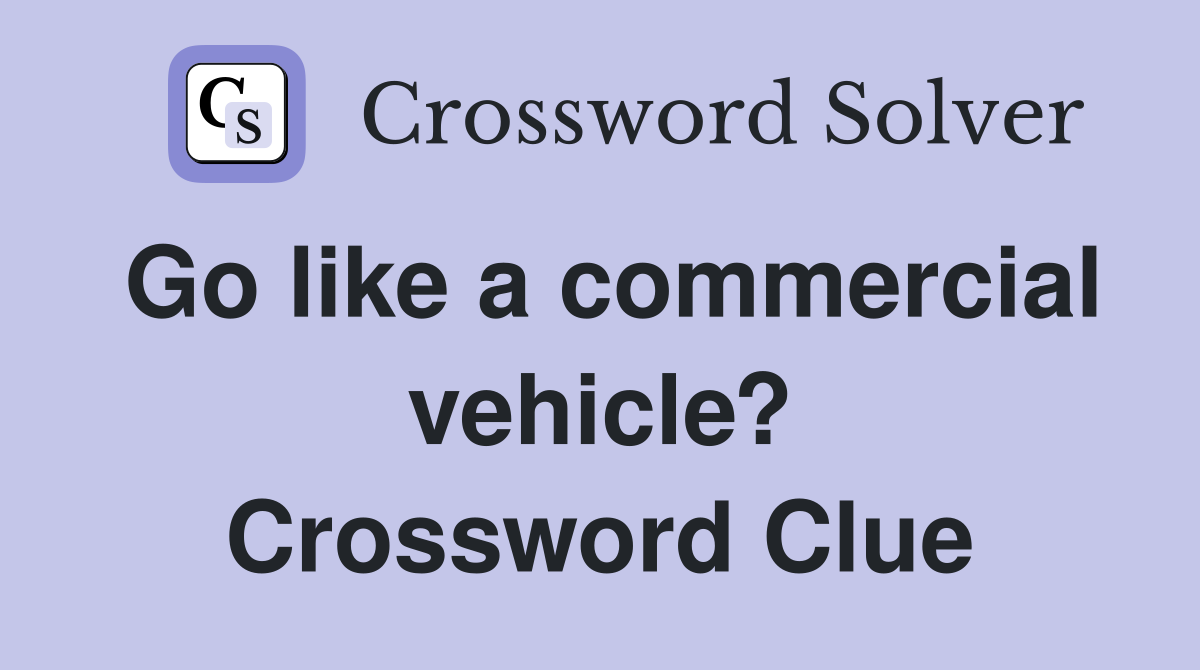Go like a commercial vehicle? Crossword Clue
