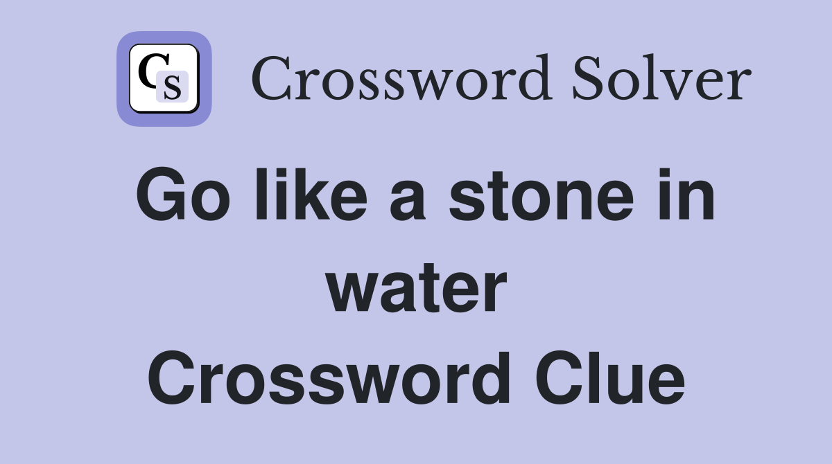 Go like a stone in water Crossword Clue