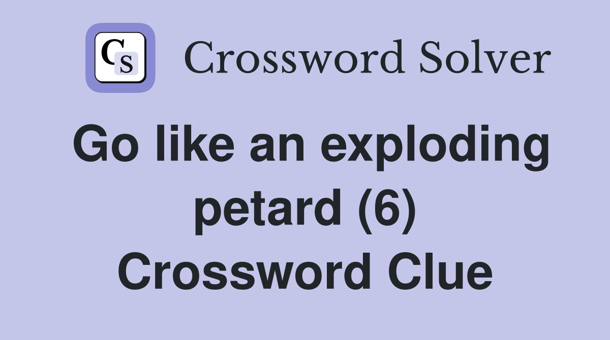 Go like an exploding petard (6) Crossword Clue
