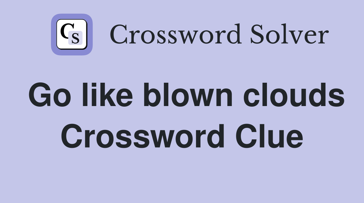 Go like blown clouds Crossword Clue